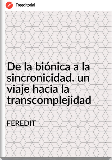 FEREDIT De la biónica a la sincronicidad. un viaje hacia la transcomplejidad